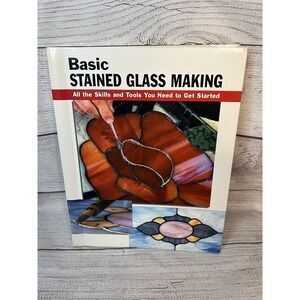 Basic Stained Glass Making: All the Skills and Tools You Need to Get Started
